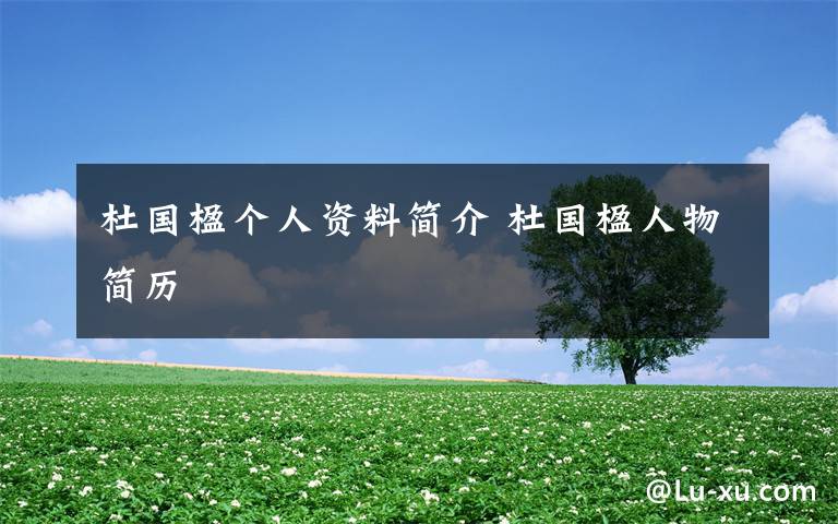 杜国楹个人资料简介杜国楹人物简历
