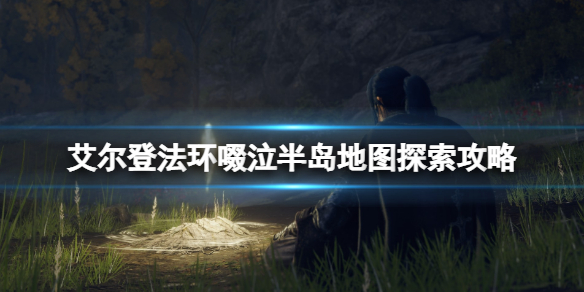 艾尔登法环啜泣半岛地图探索攻略 艾尔登法环新手攻略分享