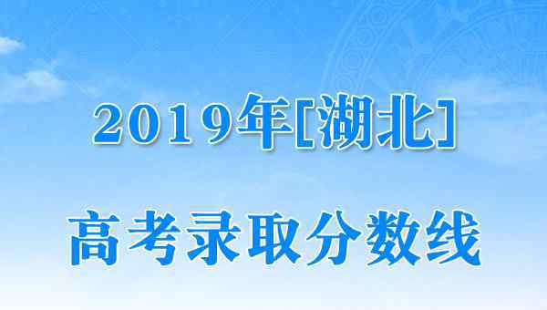  湖北省2019年高考录取控制分数线（已公布）