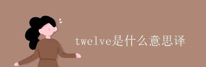 twelve是什么意思 twelve是什么意思译