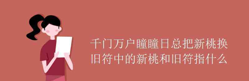 千门万户瞳瞳日总把新桃换旧符的意思 千门万户瞳瞳日总把新桃换旧符中的新桃和旧符指什么