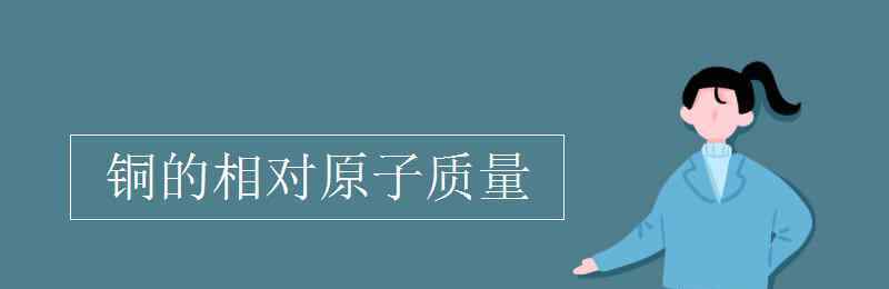 铜的相对分子质量 铜的相对原子质量