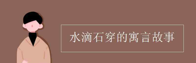 水滴石穿的寓言故事 水滴石穿的寓言故事