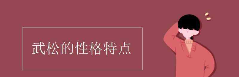 武松的性格 武松的性格特点