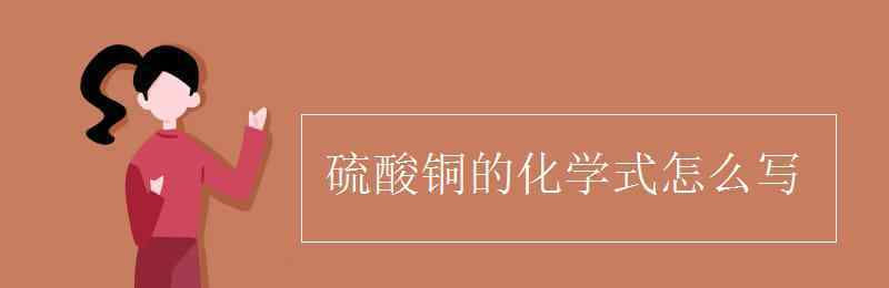 硫酸铜的化学式怎么写 硫酸铜的化学式怎么写