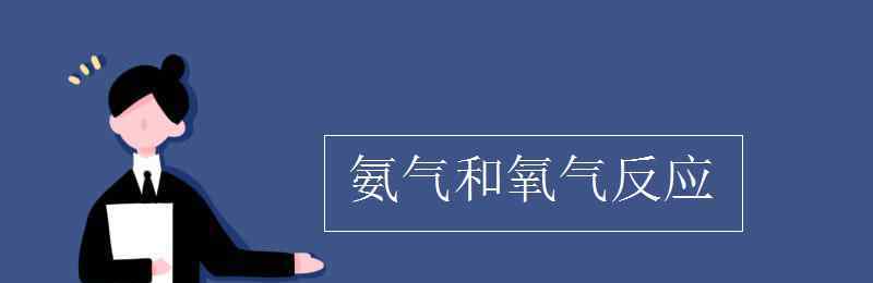 氨气和氧气 氨气和氧气反应