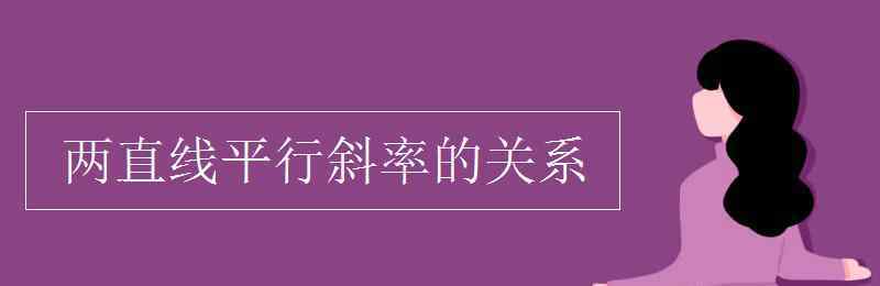 两直线平行斜率的关系 两直线平行斜率的关系