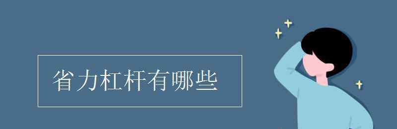 省力杠杆有哪些 省力杠杆有哪些