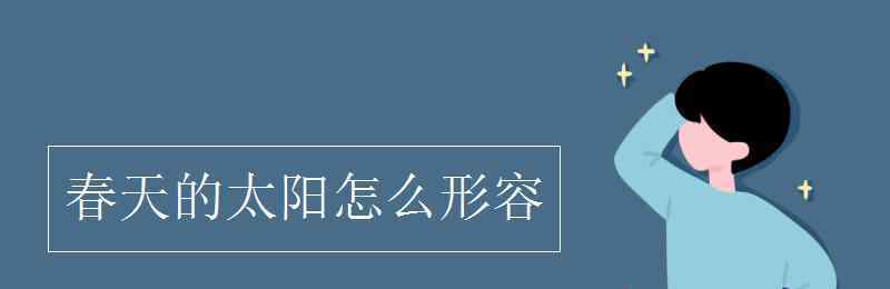 春天的太阳怎么形容 春天的太阳怎么形容