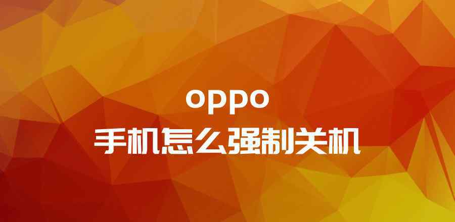 oppo手机怎么强制关机？这个小技能帮你解决卡机问题