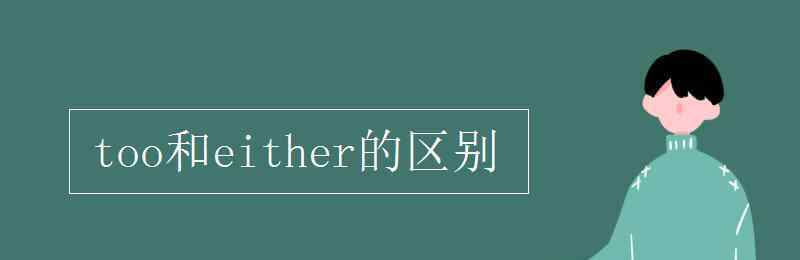 too和either的区别 too和either的区别