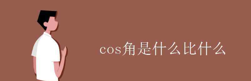 cos等于什么比什么 cos角是什么比什么