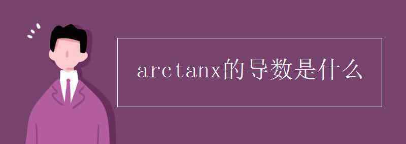 arctanx导数 arctanx的导数是什么
