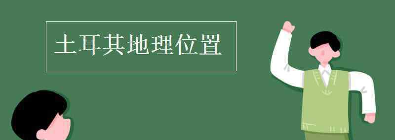 土耳其地理位置 土耳其地理位置