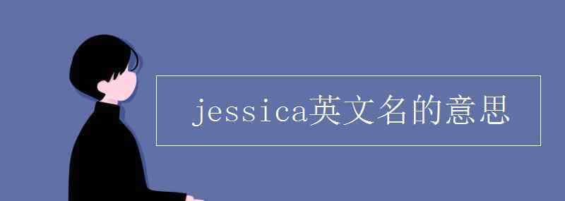 杰西卡英文怎么拼 jessica英文名的意思
