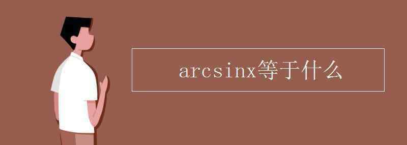 arcsinx arcsinx等于什么