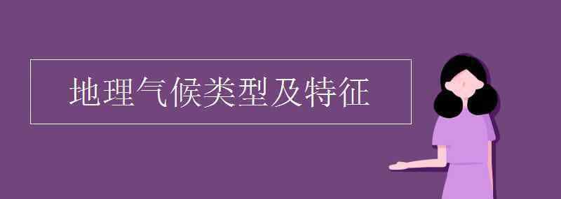 地理气候类型及特征 地理气候类型及特征