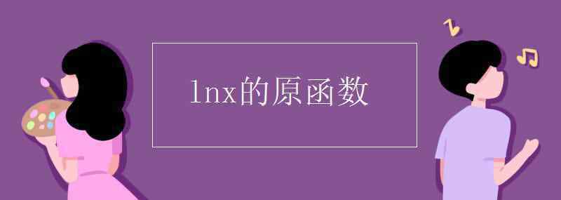 lnx的原函数 lnx的原函数