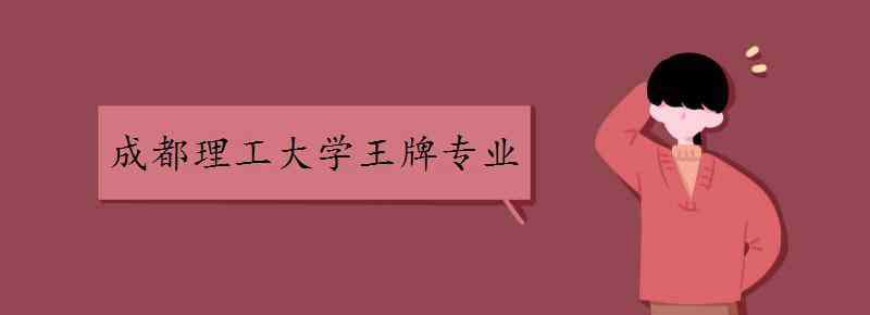 成都理工大学专业 成都理工大学王牌专业有哪些