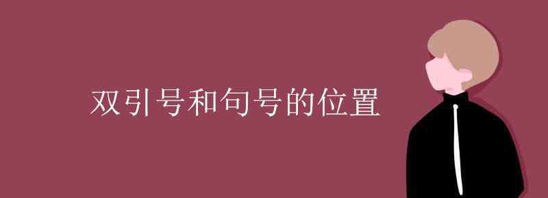 引号和句号 双引号和句号的位置 哪个在前哪个在后