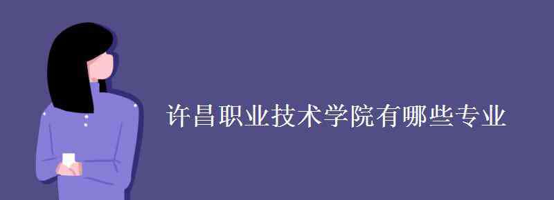 许昌职业技术学院网站 许昌职业技术学院有哪些专业