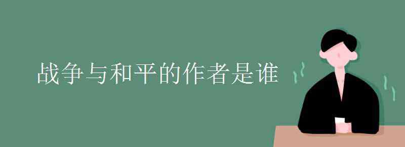 战争与和平作者 战争与和平的作者是谁