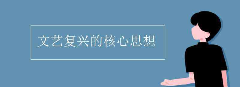 文艺复兴的核心思想 文艺复兴的核心思想