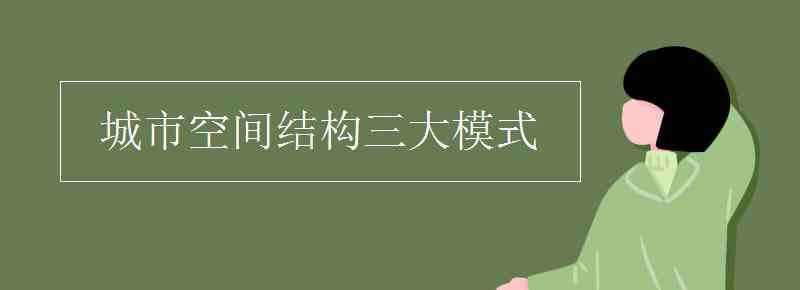 城市空间结构 城市空间结构三大模式