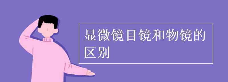 目镜和物镜的区别 显微镜目镜和物镜的区别