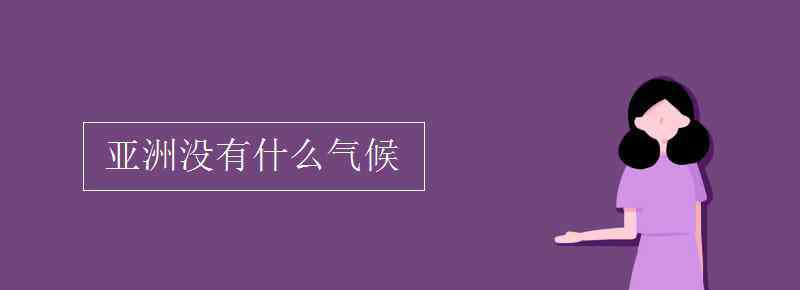 亚洲没有什么气候 亚洲没有什么气候