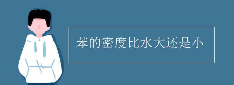 苯的密度比水大还是小 苯的密度比水大还是小