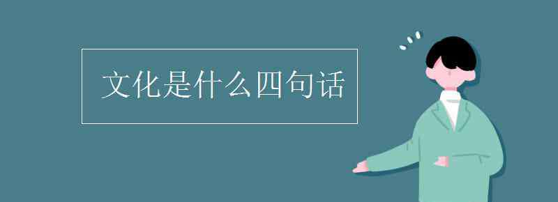 文化是什么四句话 文化是什么四句话