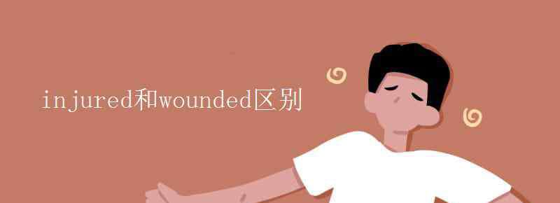 wounded injured和wounded区别