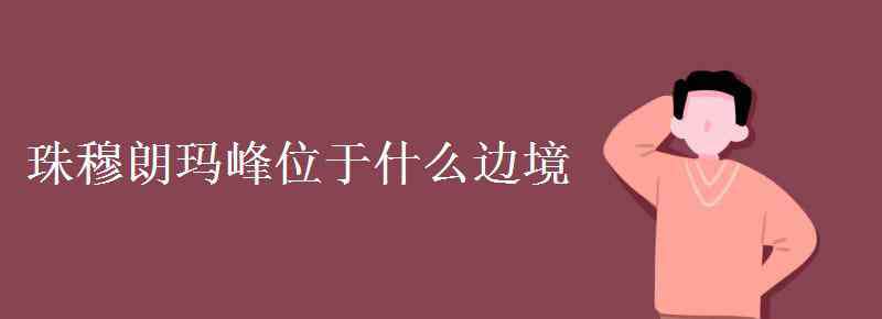 珠穆朗玛峰在哪个省 珠穆朗玛峰位于什么边境