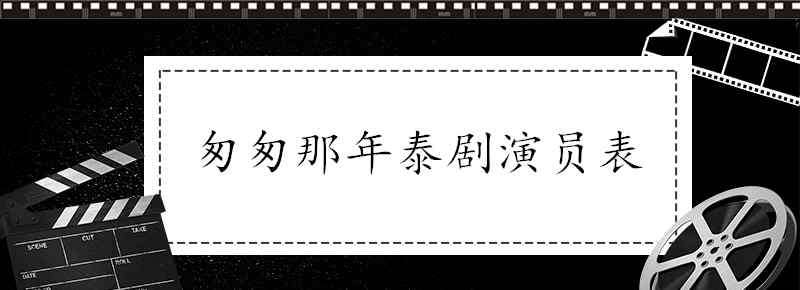 匆匆那年电视剧演员表 匆匆那年泰剧演员表