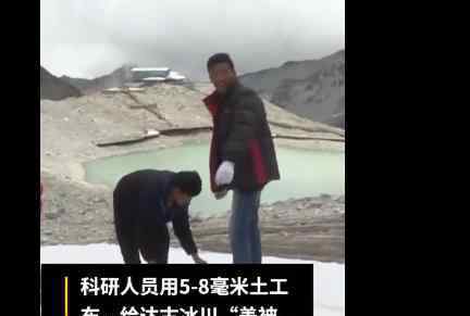 科研人员为冰川盖被子减缓消融 真的有用吗