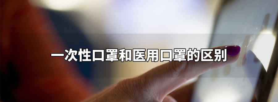 一次性口罩和医用口罩的区别