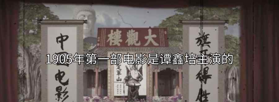 1905年第一部电影是谭鑫培主演的