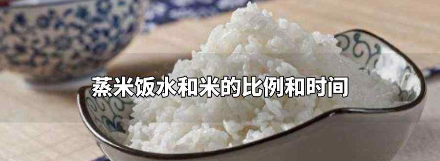 蒸米饭水和米的比例和时间