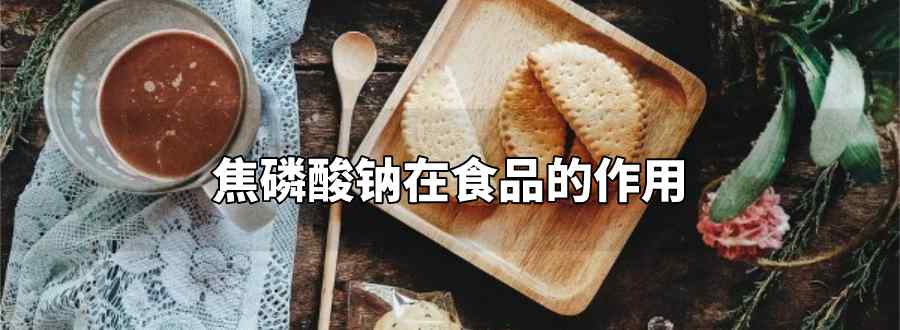 焦磷酸钠在食品的作用
