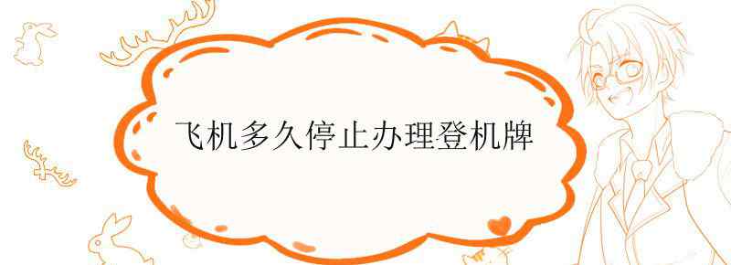 飞机多久停止办理登机牌