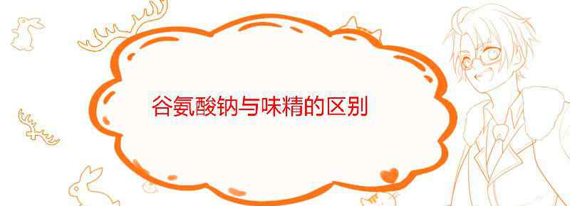 谷氨酸钠与味精的区别