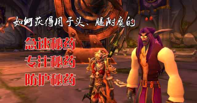 急速秘药 魔兽世界怀旧服如何获得头腿附魔的急速秘药、专注秘药、防护秘药
