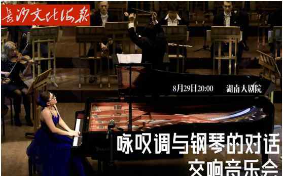 黄河渔娘 8月29日长沙文化海报：咏叹调与钢琴的对话交响音乐会