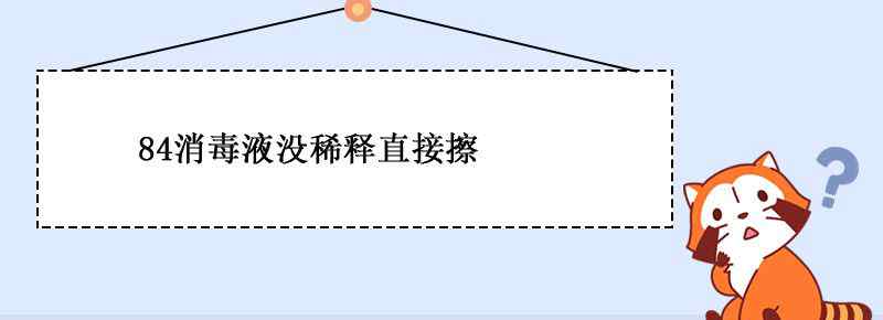 84消毒液没稀释直接擦