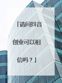请问抖音创业可以相信吗？