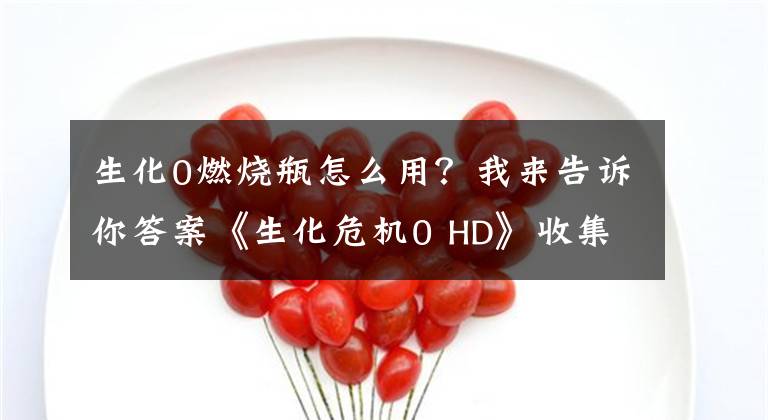 生化0燃烧瓶怎么用？我来告诉你答案《生化危机0 HD》收集向奖杯视频攻略