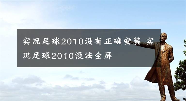 实况足球2010没有正确安装 实况足球2010没法全屏