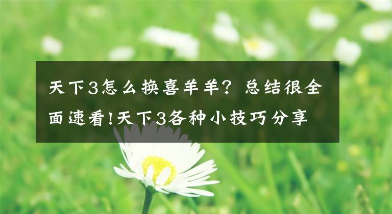 天下3怎么换喜羊羊？总结很全面速看!天下3各种小技巧分享介绍 你学到了没有