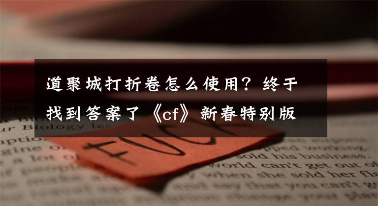 道聚城打折卷怎么使用？终于找到答案了《cf》新春特别版限定道具0元购活动奖励详情介绍分享
